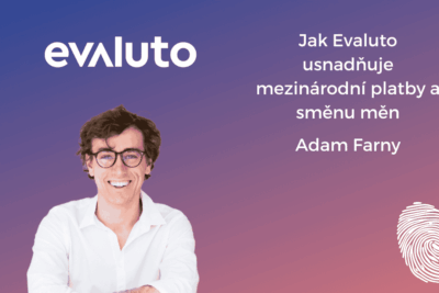 Rozhovor s&nbsp;Adamem Farným: Jak Evaluto usnadňuje mezinárodní platby a&nbsp;směnu měn